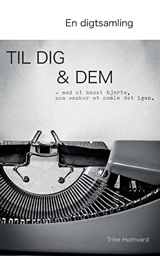 En Digtsamling Til Dig & Dem : - Med Et Knust Hjerte, Som ?ÿnsker At Samle Det Igen.