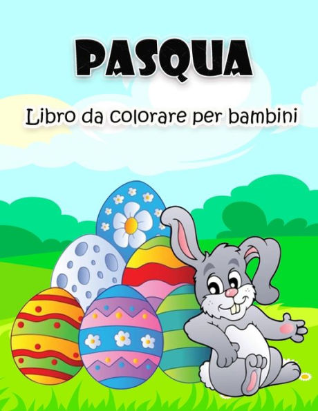Libro da colorare di Pasqua per bambini: Grandi e super divertenti illustrazioni di Pasqua per ragazzi, ragazze, bambini e bambini in età prescolare (Italian Edition)