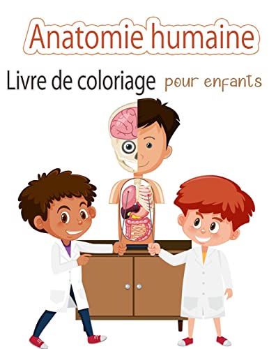 Livre De Coloriage Sur L'Anatomie Humaine Pour Les Enfants: Mon Premier Livre De Coloriage Sur Les Parties Du Corps Humain Et L'Anatomie Humaine Pour ... D'Activités Pour Enfants) (French Edition) - 9788775850181