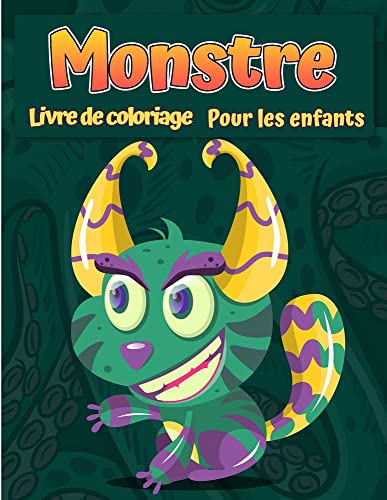 Monstres Livre De Coloriage Pour Enfants: Un Livre D'Activité Amusant Livre De Coloriage De Monstre Cool, Drôle Et Original Pour Enfants Tous Âges (French Edition)