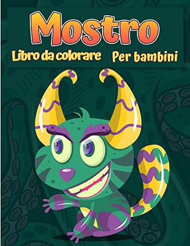 Mostri Libro Da Colorare Per Bambini: Un Libro Di Attività Divertente Libro Da Colorare Del Mostro Fresco, Divertente E Quirky Per Bambini Tutte Le Età (Italian Edition)