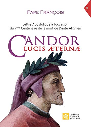 Candor Lucis aeternae: Lettre apostolique ?â?á l'occasion du 7?â?¿me Centenaire de la mort de Dante Alighieri (Magist?â?¿re Du Pape Fran?â?ºois) (French Edition)