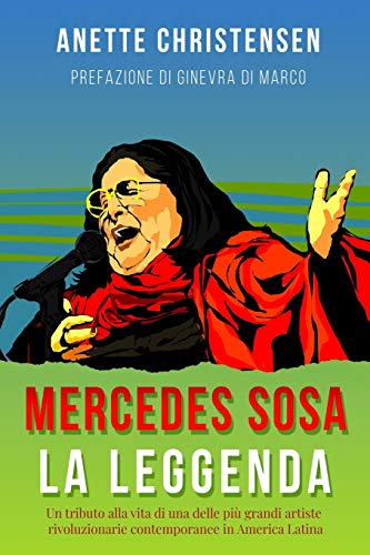 Mercedes Sosa - La Leggenda: Un tributo alla vita di una delle pi?? grandi artiste rivoluzionarie contemporanee in America Latina (Italian Edition)