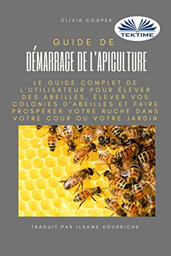 Guide de d??marrage de l`apiculture: Le guide complet pour ??lever des abeilles (French Edition)
