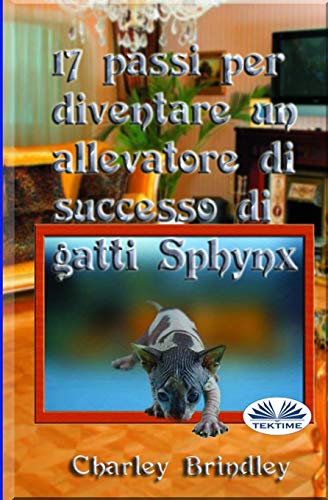 17 passi per diventare un allevatore di successo di gatti Sphynx (Italian Edition)