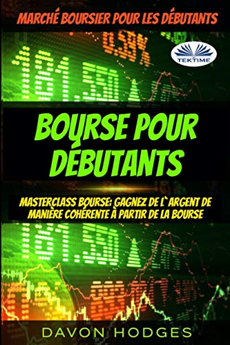 Bourse pour d??butants: Masterclass Bourse: Gagnez de l`argent de mani?¿re coh??rente ?á partir de la Bourse (French Edition)