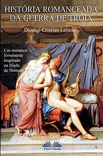 Historia romanceada da guerra de Tr??ia: Um romance livremente inspirado na Il?¡ada de Homero (Portuguese Edition)