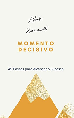 Momento Decisivo: 45 Pasos para Alcancar o Sucesso (Portuguese Edition)