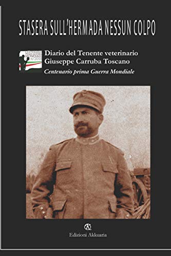 Stasera sull’Hermada nessun colpo: Diario di guerra del Tenente veterinario Giuseppe Carruba Toscano (Italian Edition)