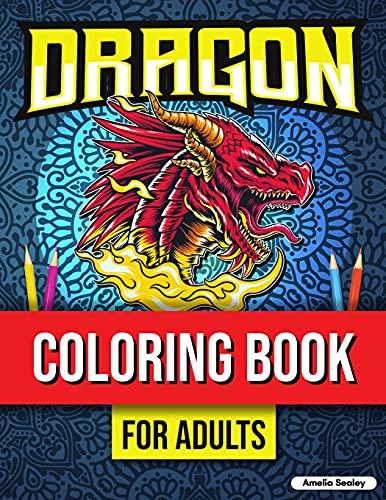 Dragon Coloring Book For Adults Relaxation: Dragons Coloring Book, Mythical Creature Coloring Book For Stress Relief