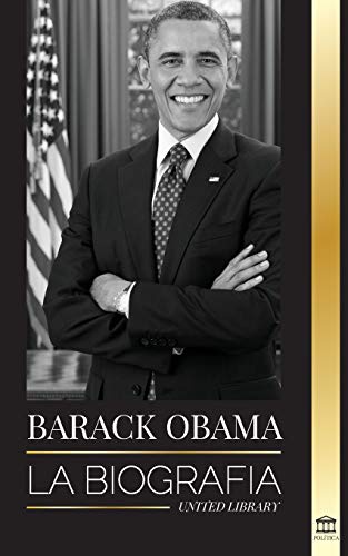 Barack Obama: La biograf?¡a - Un retrato de su hist??rica presidencia y tierra prometida (Pol?¡tica) (Spanish Edition)