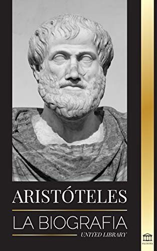 Arist??teles: La biograf?¡a - Sabidur?¡a antigua, historia y legado (Spanish Edition)