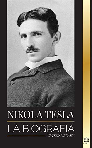 Nikola Tesla: La biograf?¡a - La vida y los tiempos de un genio que invent?? la era el??ctrica (Ciencia) (Spanish Edition)