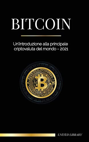 Bitcoin: Un'introduzione alla principale criptovaluta del mondo - 2021 (Finanza) (Italian Edition)