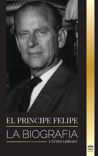 El pr?¡ncipe Felipe: La biograf?¡a - La turbulenta vida del duque revelada y El siglo de la reina Isabel II (Reales) (Spanish Edition)