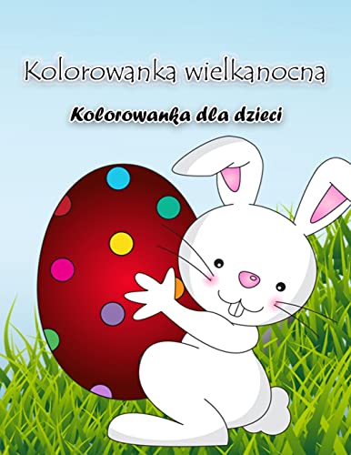 Kolorowanka z zajaczkiem wielkanocnym: Zeszyt cwiczen z duzymi wielkanocnymi ilustracjami, idealny dla maluchów i przedszkolaków (Polish Edition)