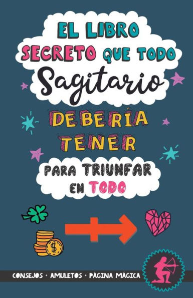 El libro secreto que todo Sagitario debería tener para triunfar en todo: Horóscopo Sagitario: consejos, dinero, amor, amuletos y más. Un Libro de ... para Zodiaco Sagitario (Spanish Edition)