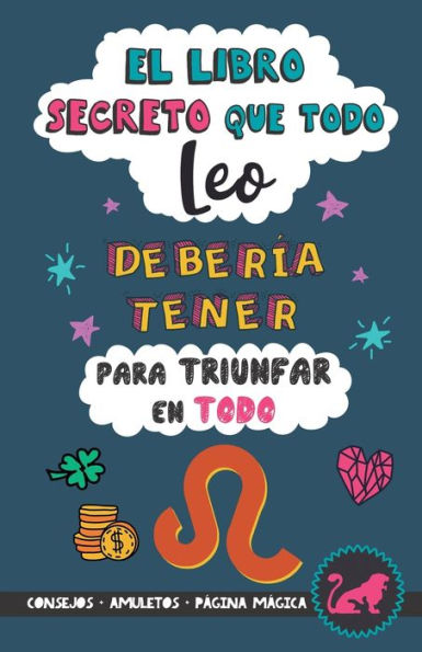 El libro secreto que todo Leo debería tener para triunfar en todo: Horóscopo Leo: consejos, dinero, amor, amuletos y más. Un Libro de Astrología diferente. Un regalo para Zodiaco Leo (Spanish Edition)
