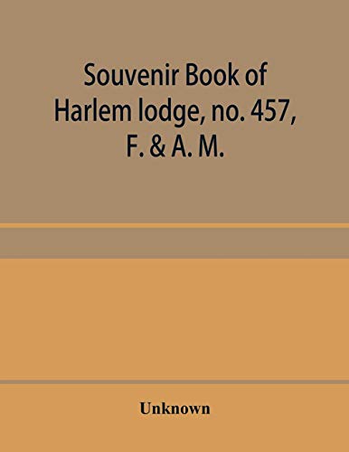 Souvenir book of Harlem lodge, no. 457, F. & A. M. Published in commemoration of its two-thousandth communication in connection with an entertainment ... avenue, Wednesday evening, December 14th, 190