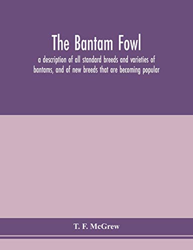 The bantam fowl; a description of all standard breeds and varieties of bantams, and of new breeds that are becoming popular