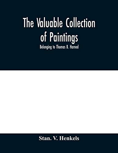 The valuable collection of paintings: belonging to Thomas B. Harned , Esq. One of the Literary Executors of Walt Whitman and Oil Portraits of Noted ... Bass Otis and others. And Ivory Mini