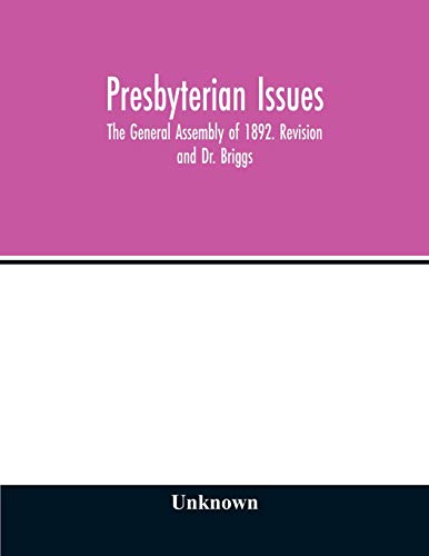 Presbyterian issues. The General Assembly of 1892. Revision and Dr. Briggs