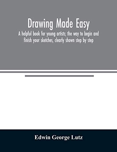 Drawing made easy: a helpful book for young artists; the way to begin and finish your sketches, clearly shown step by step