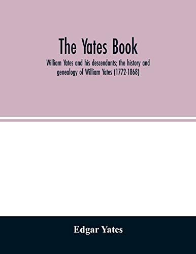 The Yates book: William Yates and his descendants; the history and genealogy of William Yates (1772-1868) of Greenwood, Me., and his wife, who was ... of her descent from Robert Morgan of Beverly