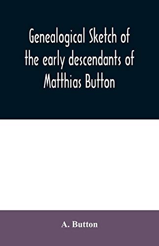Genealogical sketch of the early descendants of Matthias Button: who came to America with governor John Endicott, landing at Salem, Mass., September 6, 1628