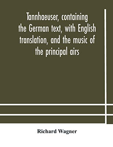 Tannhaeuser, containing the German text, with English translation, and the music of the principal airs - Paperback