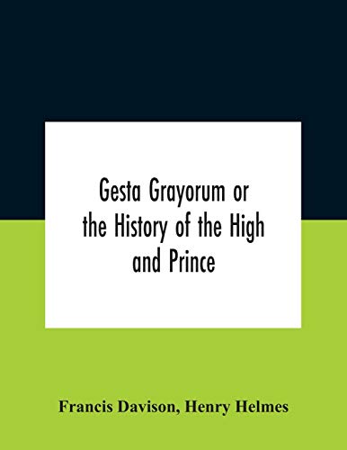 Gesta Grayorum Or The History Of The High And Prince, Henry Prince Of Purpoole, Arch-Duke Of Stapulia And Bernardia, Duke Of High And Nether Holborn, ... And Clerkenwell, Great Lord Of The Conton