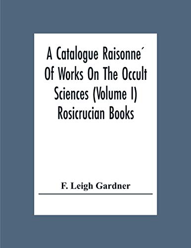A Catalogue Raisonne?? Of Works On The Occult Sciences (Volume I) Rosicrucian Books