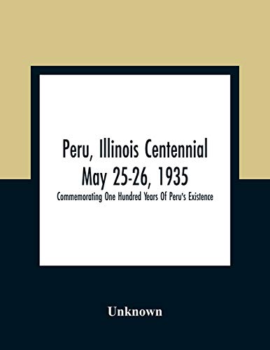 Peru, Illinois Centennial May 25-26, 1935: Commemorating One Hundred Years Of Peru's Existence