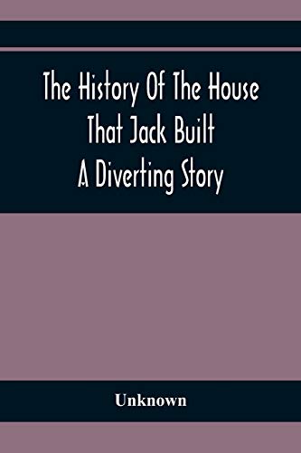 The History Of The House That Jack Built: A Diverting Story