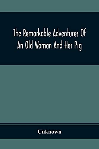 The Remarkable Adventures Of An Old Woman And Her Pig: An Ancient Tale In A Modern Dress