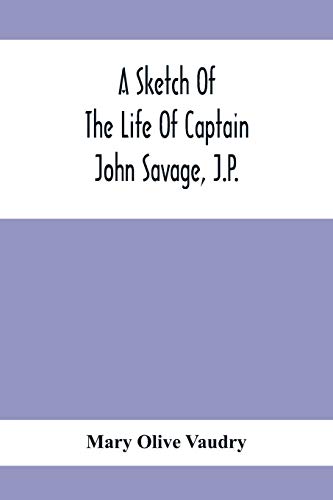 A Sketch Of The Life Of Captain John Savage, J.P.: Furst Settler In Shefurd County, 1792; Also The Early History Of St. John's Church, West Shefurd, Que., 1821-1921