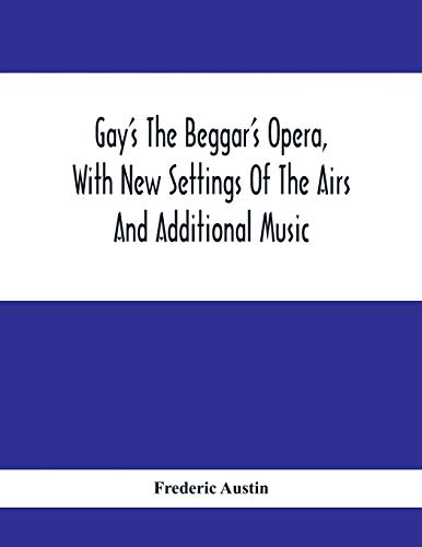 Gay's The Beggar's Opera, With New Settings Of The Airs And Additional Music
