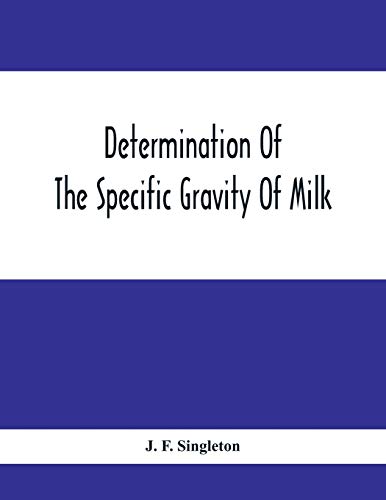 Determination Of The Specific Gravity Of Milk; The Percentage Of Acid And Casein In Milk; The Adulteration Of Milk By Skimming And Watering; The ... The Percentage Of Fat And Water In Cheese
