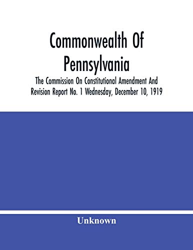 Commonwealth Of Pennsylvania; The Commission On Consititutional Amendment And Revision Report No. 1 Wednesday, December 10, 1919