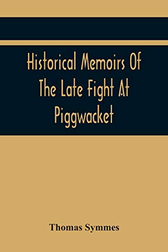 Historical Memoirs Of The Late Fight At Piggwacket, With A Sermon Occasion'D By The Fall Of The Brave Capt. John Lovewell And Several Of His Valiant ... There. Pronounc'D At BradFurd, Ay 16, 1725