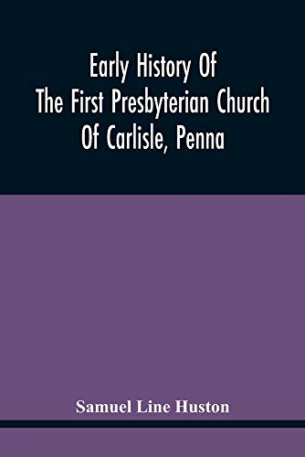 Early History Of The First Presbyterian Church Of Carlisle, Penna