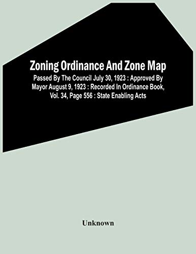 Zoning Ordinance And Zone Map: Passed By The Council July 30, 1923: Approved By Mayor August 9, 1923: Recorded In Ordinance Book, Vol. 34, Page 556: State Enabling Acts