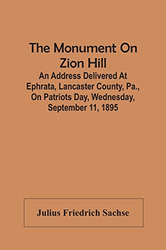The Monument On Zion Hill: An Address Delivered At Ephrata, Lancaster County, Pa., On Patriots Day, Wednesday, September 11, 1895