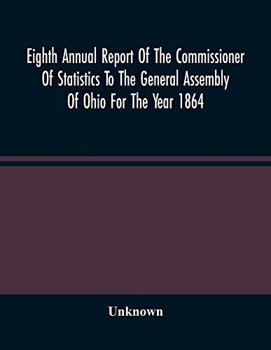 Eighth Annual Report Of The Commissioner Of Statistics To The General Assembly Of Ohio For The Year 1864
