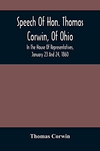 Speech Of Hon. Thomas Corwin, Of Ohio: In The House Of Representatives, January 23 And 24, 1860
