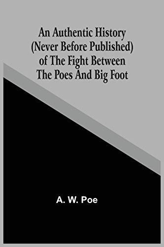 An Authentic History (Never Before Published) Of The Fight Between The Poes And Big Foot