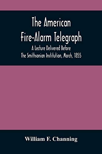 The American Fure-Alarm Telegraph: A Lecture Delivered BeFure The Smithsonian Institution, March, 1855