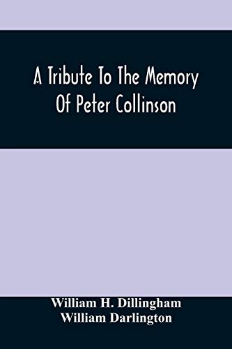 A Tribute To The Memory Of Peter Collinson: With Some Notice Ofur. Darlington's Memorials Of John Bartram And Humphry Marshall