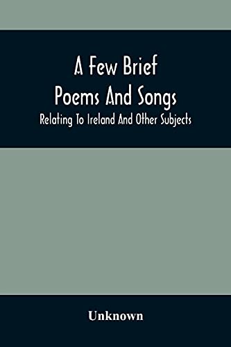 A Few Brief Poems And Songs; Relating To Ireland And Other Subjects