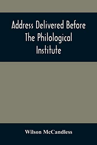 Address Delivered Before The Philological Institute On The Evening Of The Eighth Anniversary In The Chapel Of The Western University Of Pennsylvania